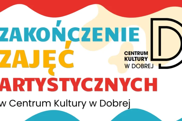 Uroczyste zakończenie zajęć artystycznych w Centrum Kultury w Dobrej